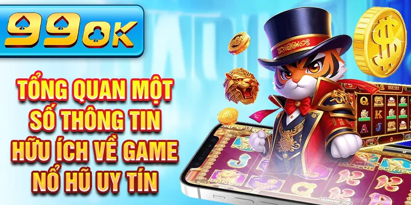 Tổng quan một số thông tin hữu ích về game nổ hũ uy tín Tổng quan một số thông tin hữu ích về game nổ hũ uy tín